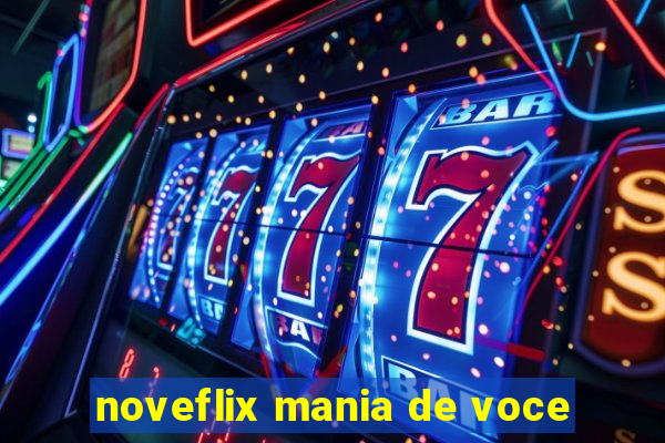 noveflix mania de voce